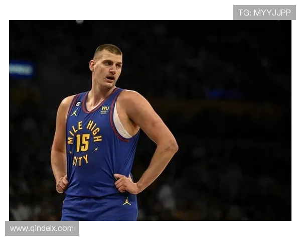 约基奇本赛季表现惊艳六项数据领跑全联盟展现超强实力